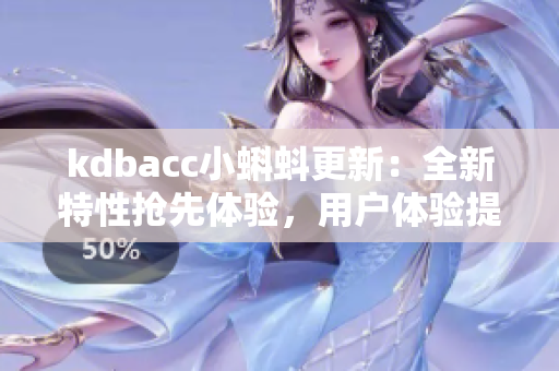 kdbacc小蝌蚪更新：全新特性抢先体验，用户体验提升！