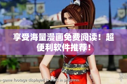 享受海量漫画免费阅读！超便利软件推荐！
