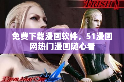 免费下载漫画软件，51漫画网热门漫画随心看