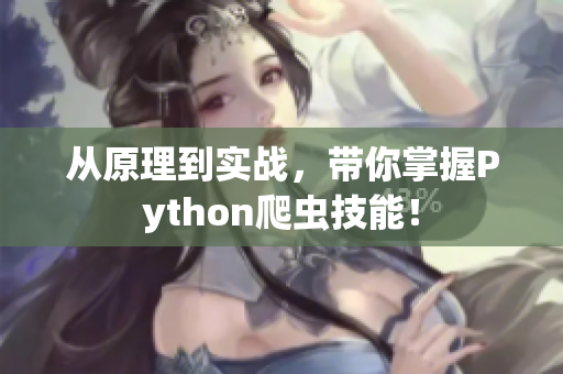 从原理到实战，带你掌握Python爬虫技能！