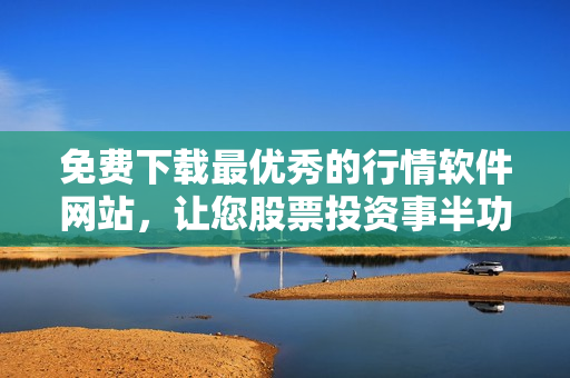 免费下载最优秀的行情软件网站，让您股票投资事半功倍！