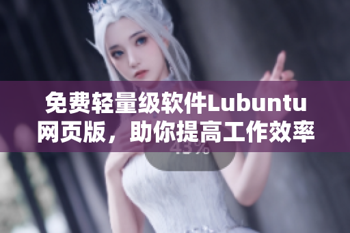 免费轻量级软件Lubuntu网页版，助你提高工作效率