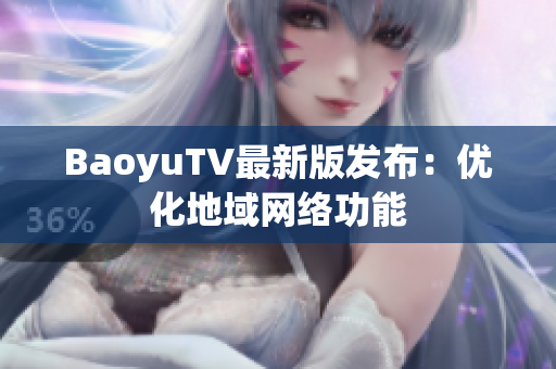 BaoyuTV最新版发布：优化地域网络功能