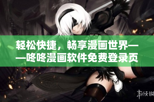 轻松快捷，畅享漫画世界——咚咚漫画软件免费登录页面
