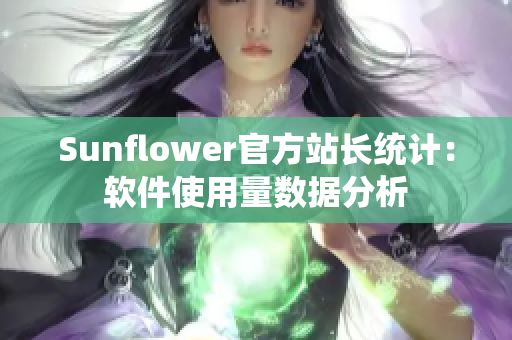 Sunflower官方站长统计：软件使用量数据分析