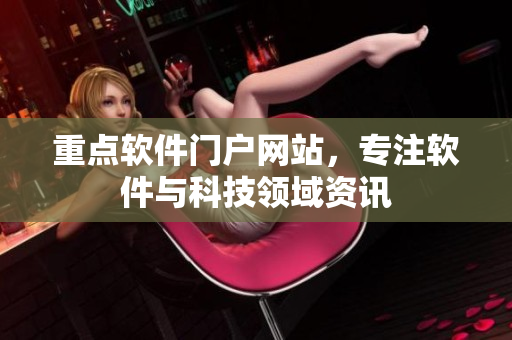 重点软件门户网站，专注软件与科技领域资讯