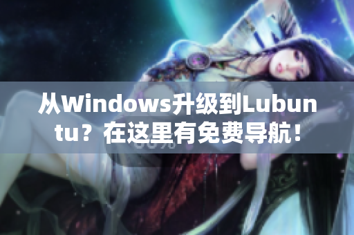 从Windows升级到Lubuntu？在这里有免费导航！