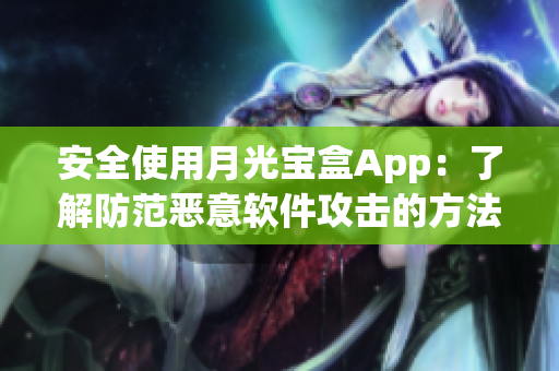 安全使用月光宝盒App：了解防范恶意软件攻击的方法