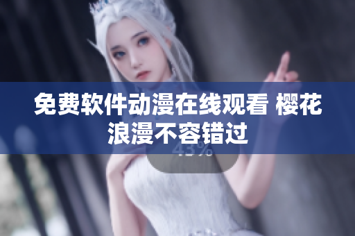 免费软件动漫在线观看 樱花浪漫不容错过