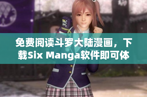 免费阅读斗罗大陆漫画，下载Six Manga软件即可体验