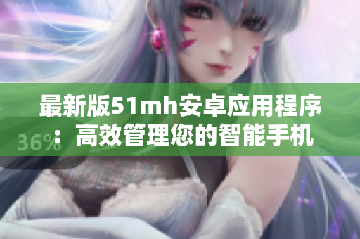 最新版51mh安卓应用程序：高效管理您的智能手机