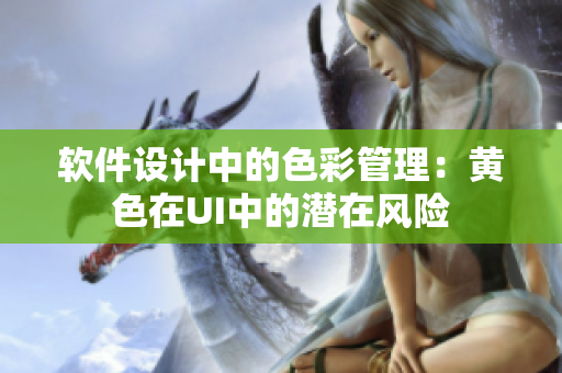 软件设计中的色彩管理：黄色在UI中的潜在风险