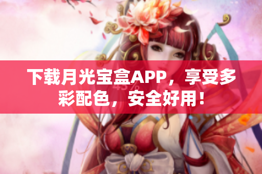 下载月光宝盒APP，享受多彩配色，安全好用！
