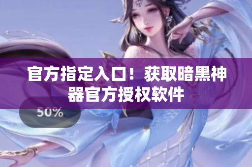官方指定入口！获取暗黑神器官方授权软件