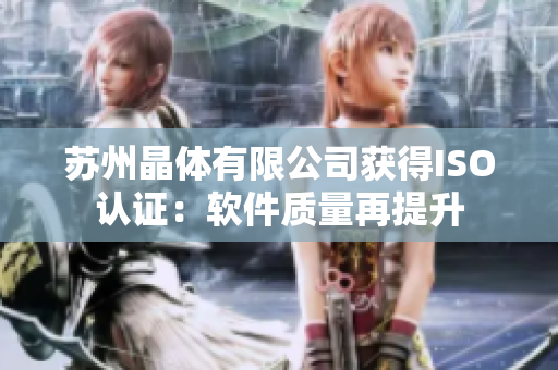 苏州晶体有限公司获得ISO认证：软件质量再提升