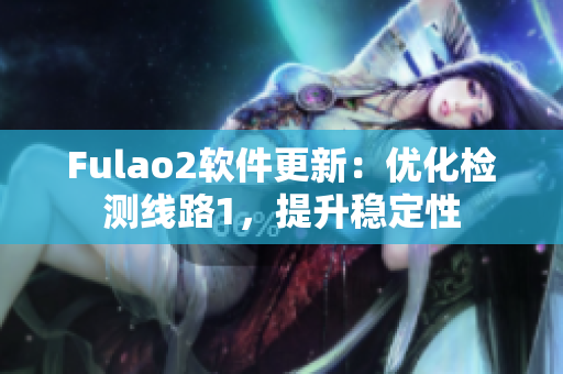 Fulao2软件更新：优化检测线路1，提升稳定性