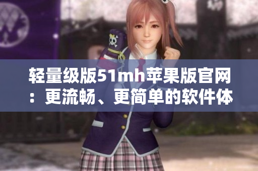 轻量级版51mh苹果版官网：更流畅、更简单的软件体验