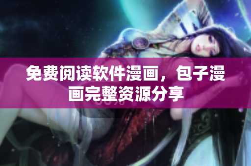 免费阅读软件漫画，包子漫画完整资源分享
