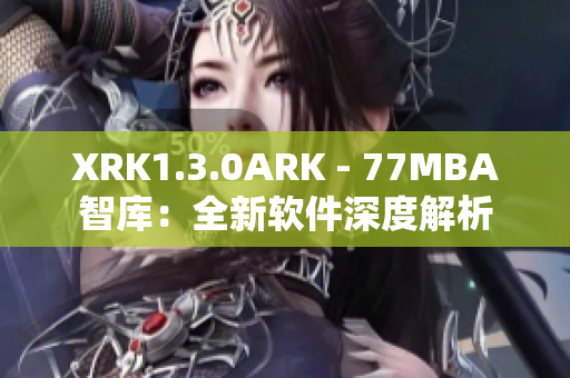 XRK1.3.0ARK - 77MBA智库：全新软件深度解析