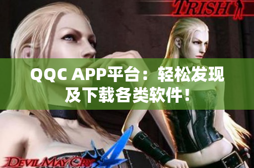 QQC APP平台：轻松发现及下载各类软件！