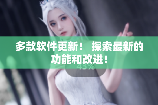 多款软件更新！ 探索最新的功能和改进！