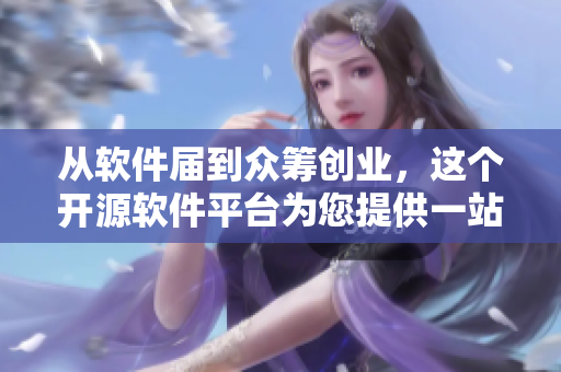 从软件届到众筹创业，这个开源软件平台为您提供一站式解决方案！