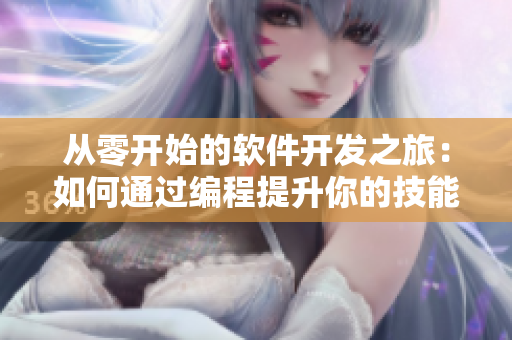 从零开始的软件开发之旅：如何通过编程提升你的技能水平