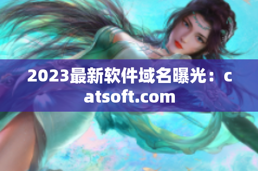 2023最新软件域名曝光：catsoft.com