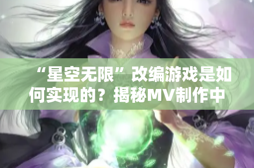 “星空无限”改编游戏是如何实现的？揭秘MV制作中所用软件与技术