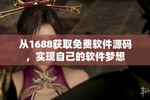 从1688获取免费软件源码，实现自己的软件梦想