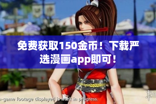 免费获取150金币！下载严选漫画app即可！