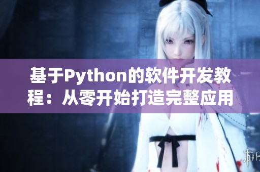 基于Python的软件开发教程：从零开始打造完整应用程序