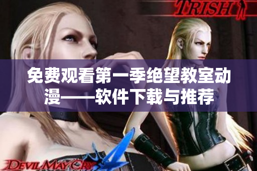 免费观看第一季绝望教室动漫——软件下载与推荐