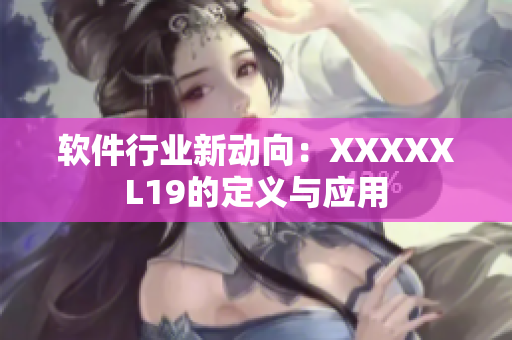 软件行业新动向：XXXXXL19的定义与应用