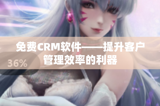 免费CRM软件——提升客户管理效率的利器