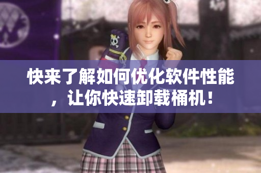 快来了解如何优化软件性能，让你快速卸载桶机！