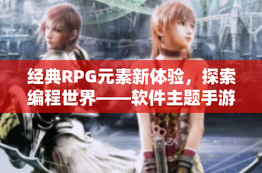 经典RPG元素新体验，探索编程世界——软件主题手游
