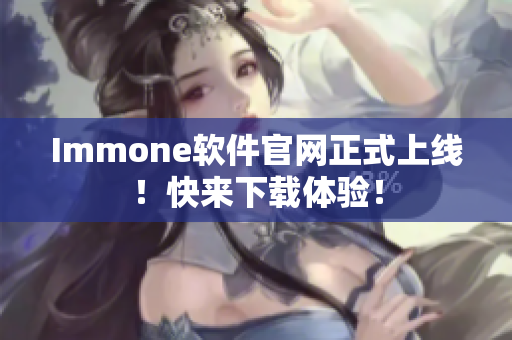 Immone软件官网正式上线！快来下载体验！