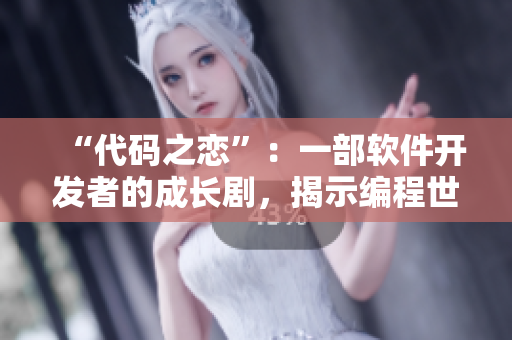 “代码之恋”：一部软件开发者的成长剧，揭示编程世界的真谛