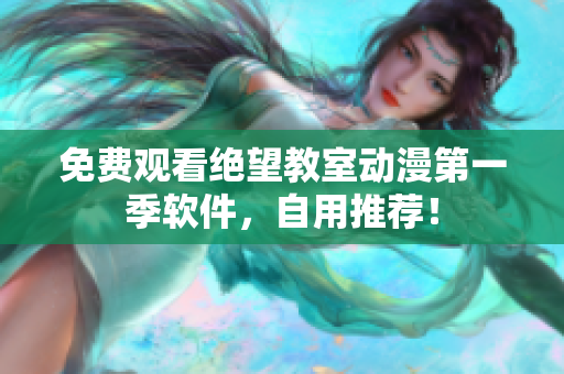 免费观看绝望教室动漫第一季软件，自用推荐！