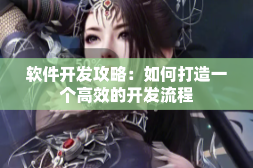 软件开发攻略：如何打造一个高效的开发流程