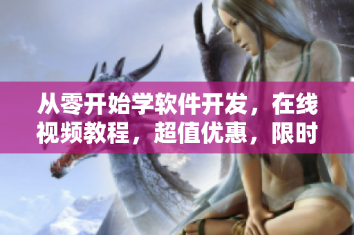 从零开始学软件开发，在线视频教程，超值优惠，限时抢购！
