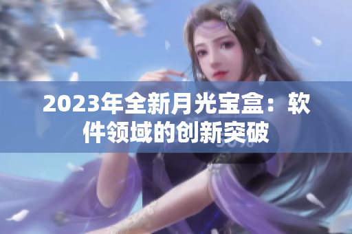 2023年全新月光宝盒：软件领域的创新突破