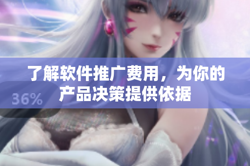 了解软件推广费用，为你的产品决策提供依据