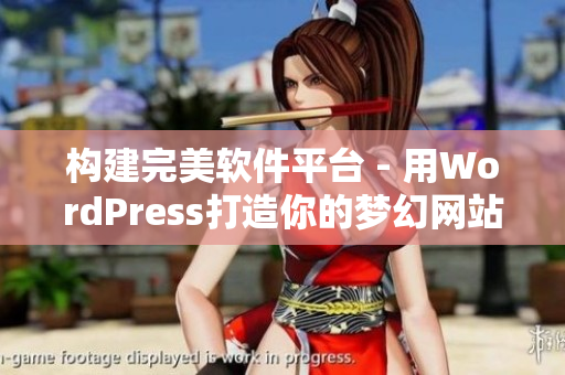 构建完美软件平台 - 用WordPress打造你的梦幻网站