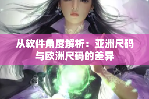 从软件角度解析：亚洲尺码与欧洲尺码的差异