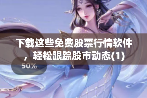 下载这些免费股票行情软件，轻松跟踪股市动态(1)