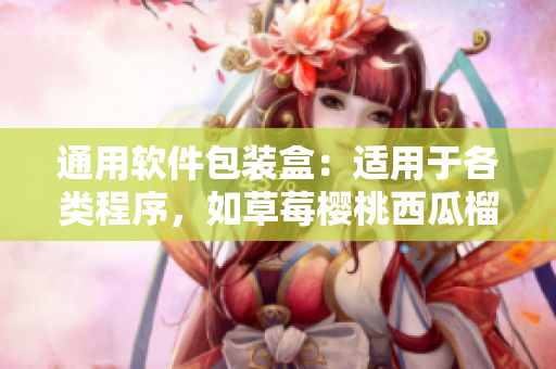 通用软件包装盒：适用于各类程序，如草莓樱桃西瓜榴莲般多样化