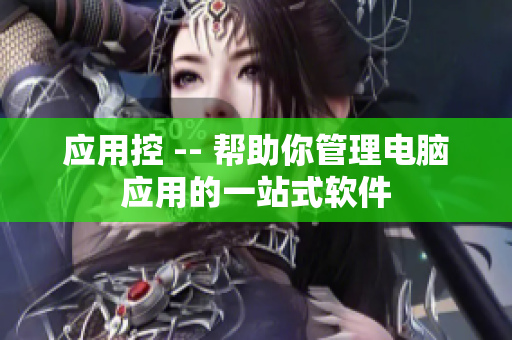 应用控 -- 帮助你管理电脑应用的一站式软件