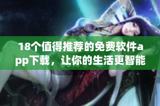 18个值得推荐的免费软件app下载，让你的生活更智能